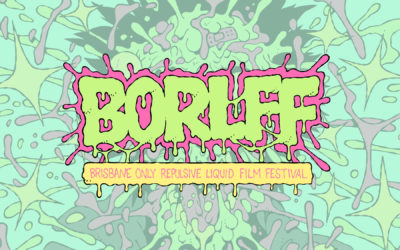 BORLFF – Brisbane Only Repulsive Liquid Film Festival Sep 21 – Oct 1